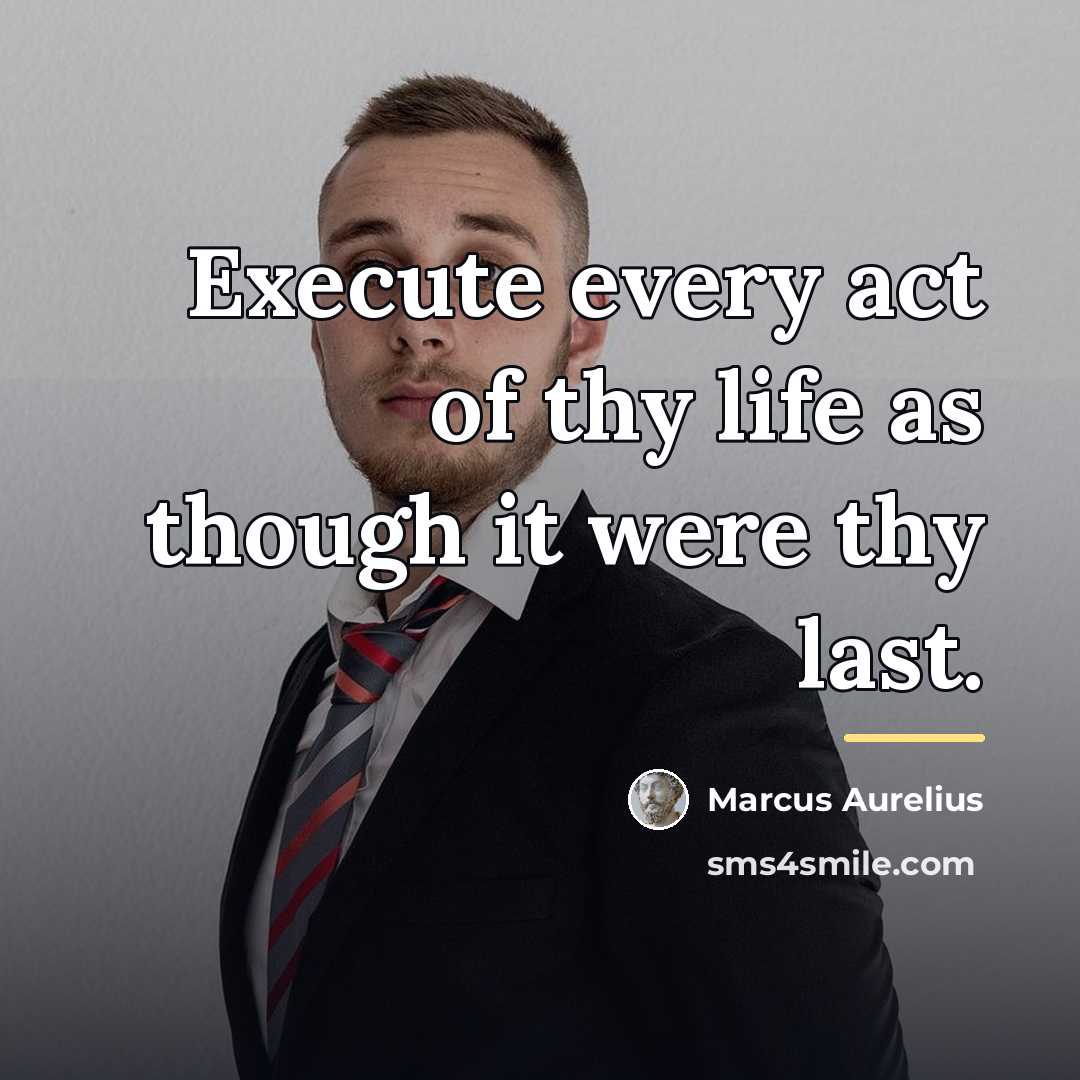 “Execute every act of thy life as though it were…” quote by Marcus Aurelius