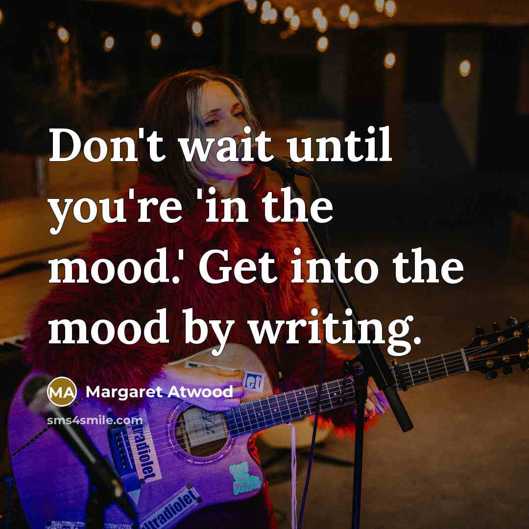 “Don't wait until you're 'in the mood.' Get into the…” quote by Margaret Atwood