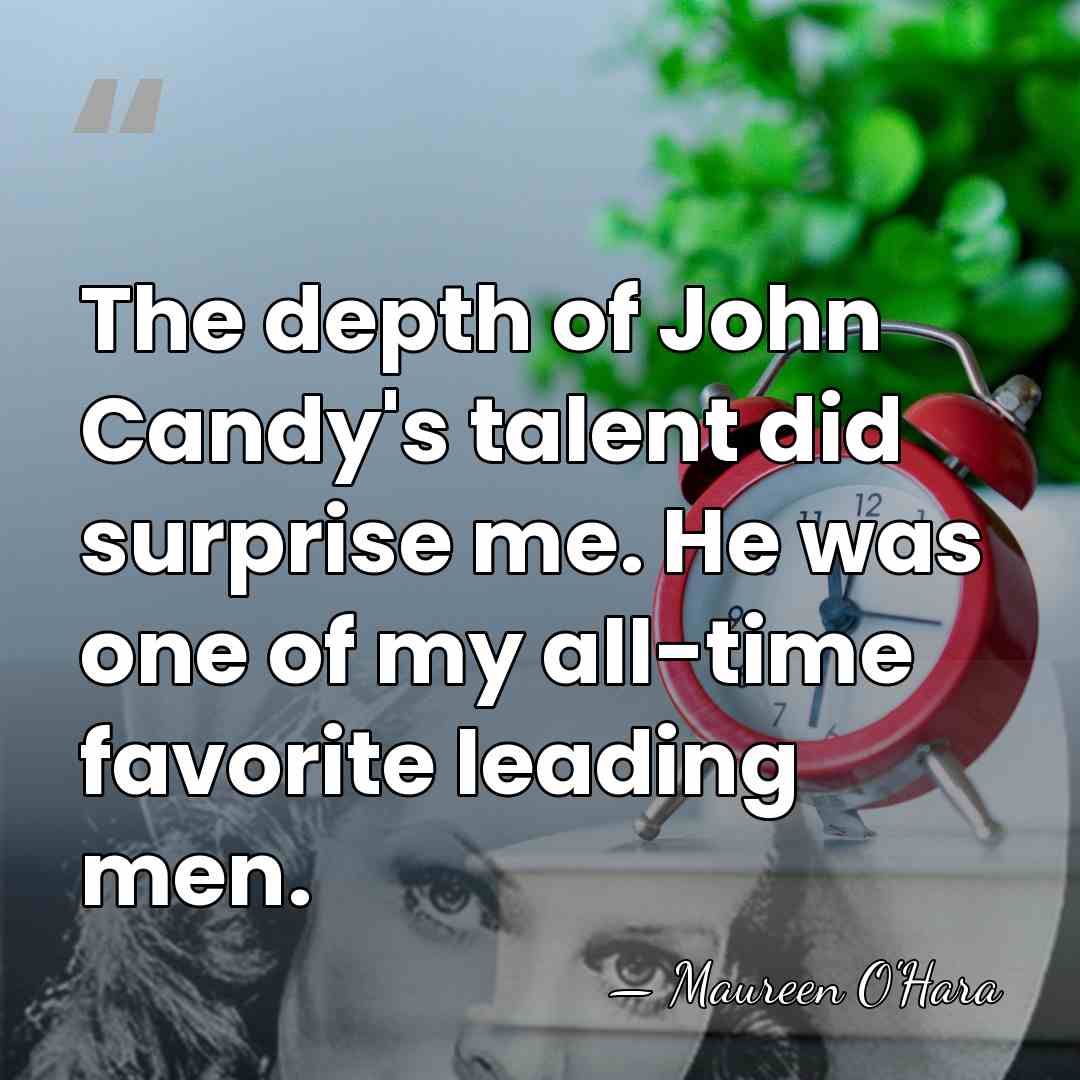 The depth of John Candy's talent did surprise me. He was one&hellip; - Maureen O'Hara