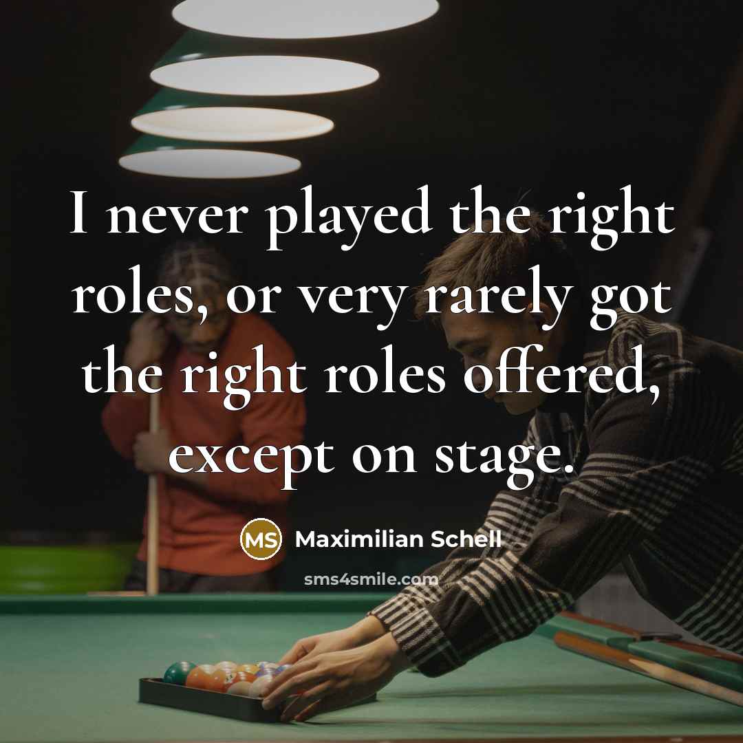 “I never played the right roles, or very rarely got…” quote by Maximilian Schell