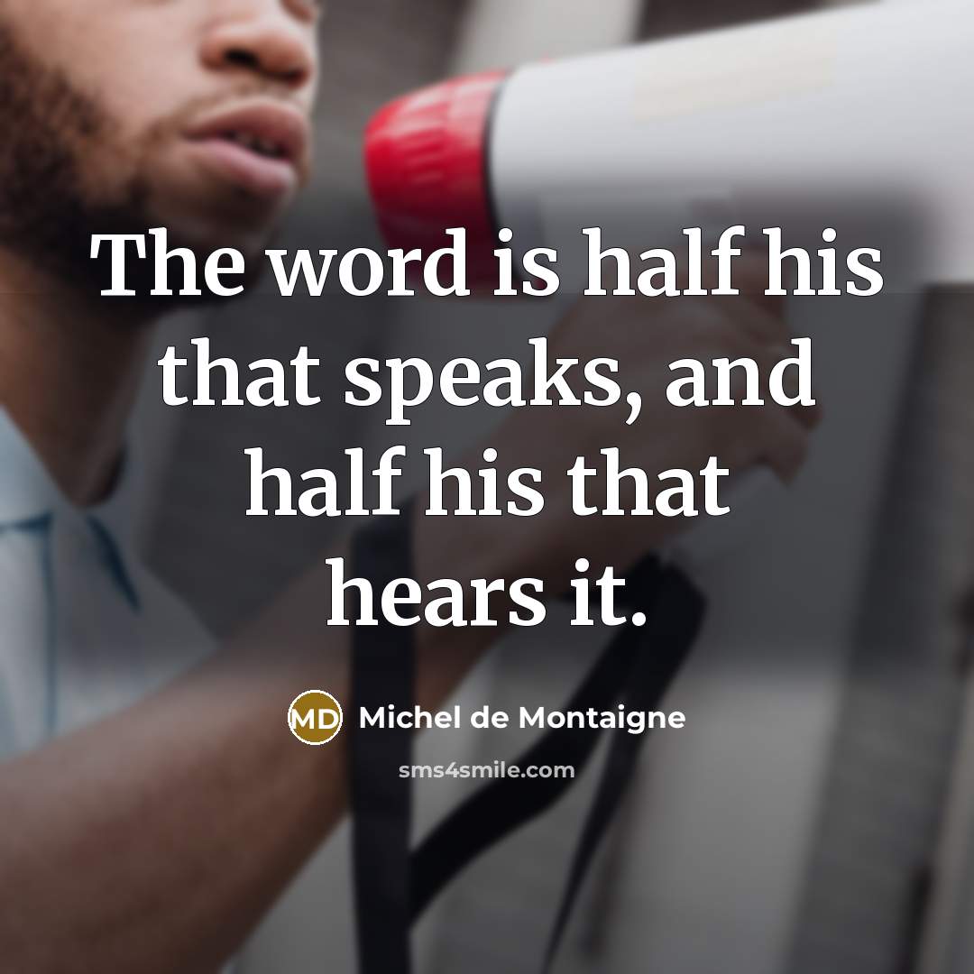 “The word is half his that speaks, and half his…” quote by Michel de Montaigne