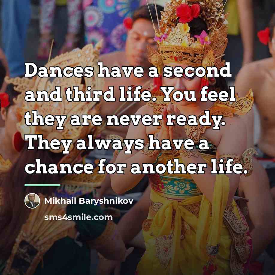 “Dances have a second and third life. You feel they…” quote by Mikhail Baryshnikov