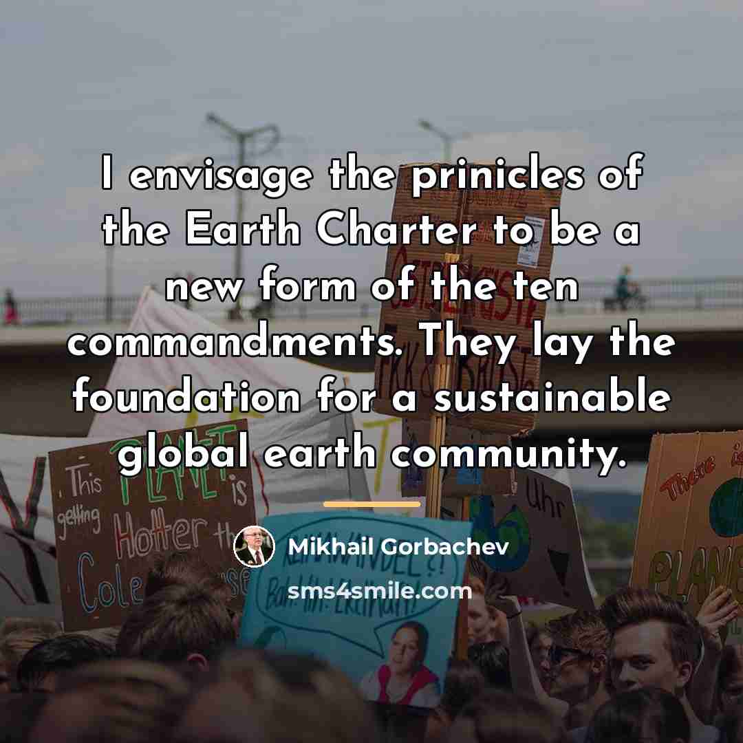 “I envisage the prinicles of the Earth Charter to be…” quote by Mikhail Gorbachev