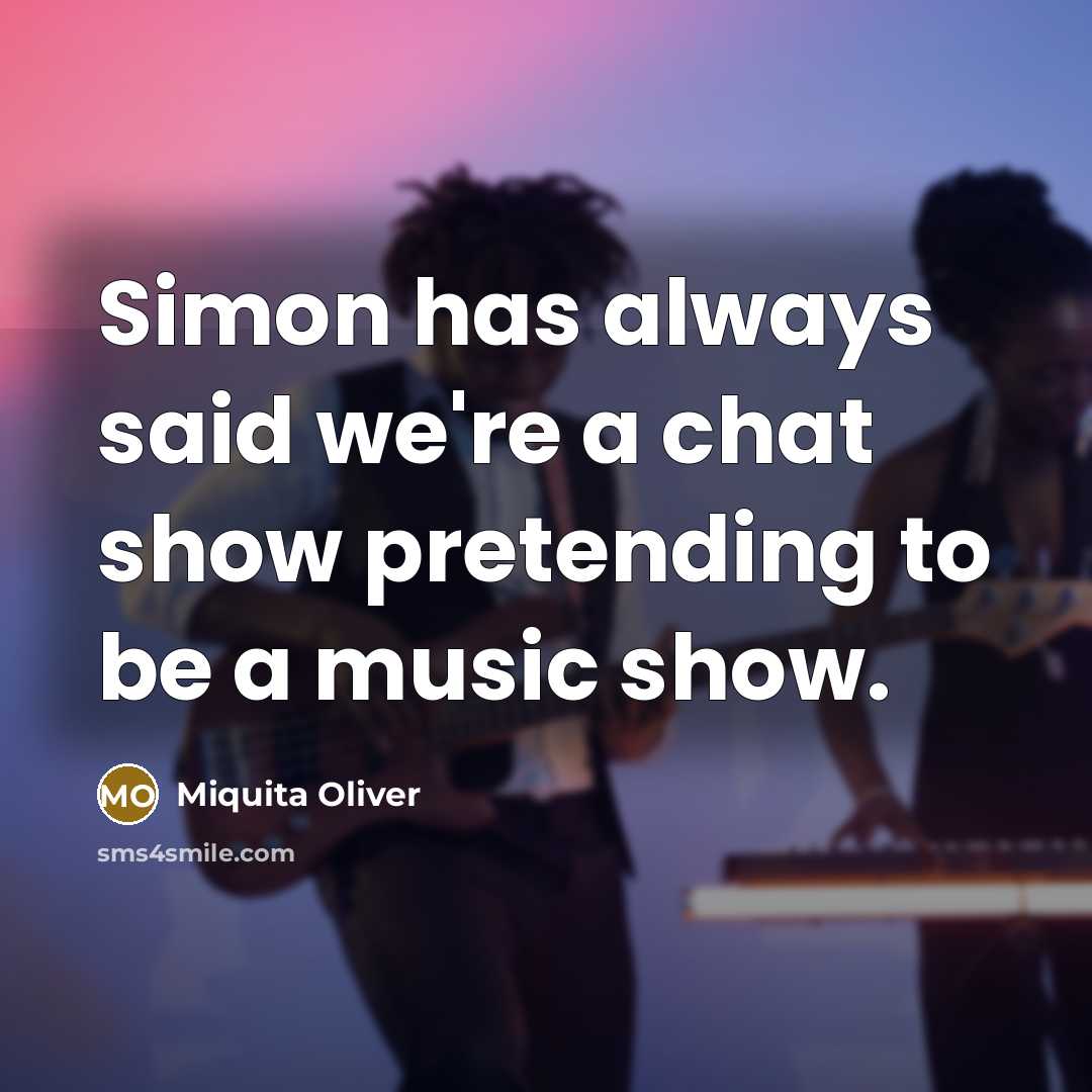 “Simon has always said we're a chat show pretending to…” quote by Miquita Oliver