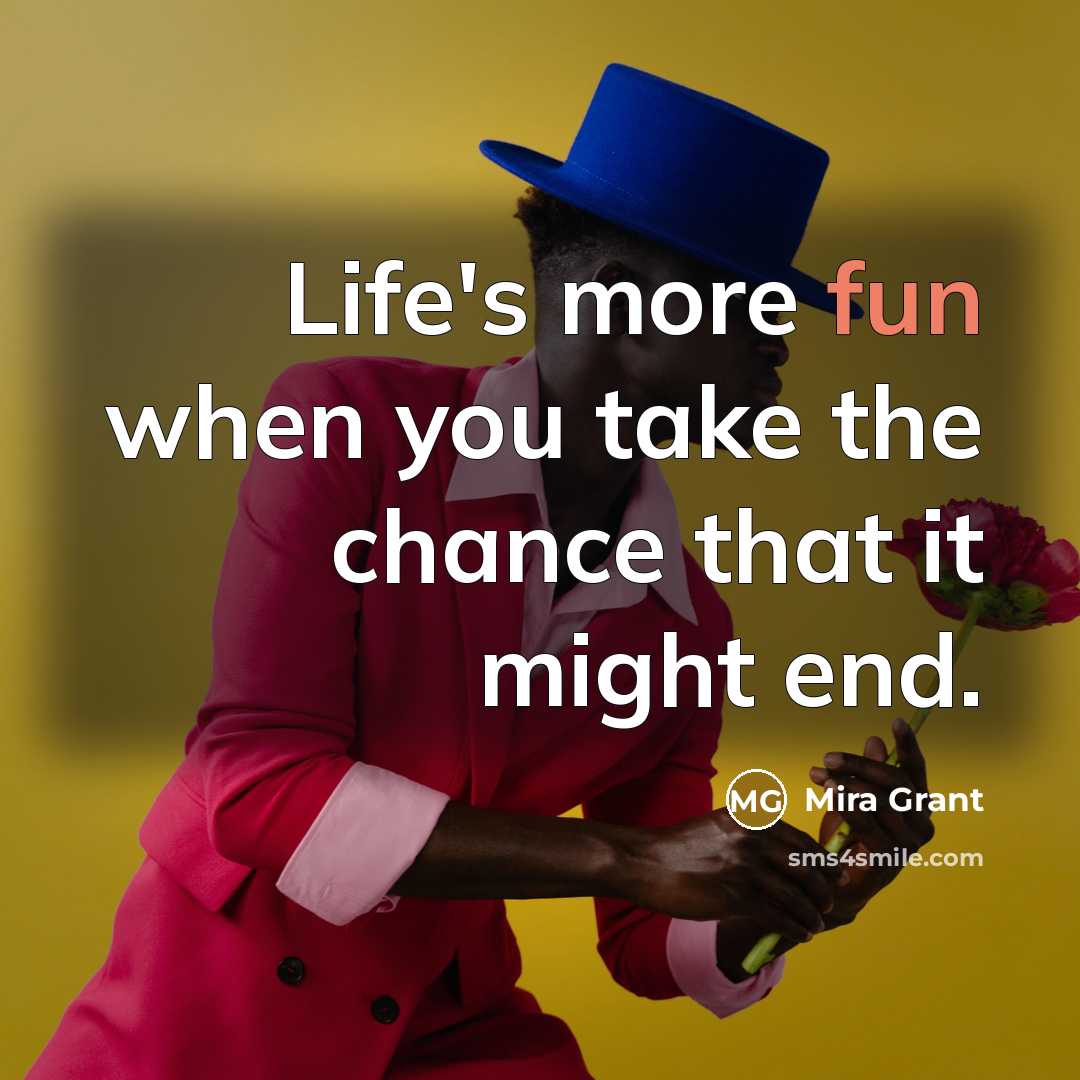 “Life's more fun when you take the chance that it…” quote by Mira Grant