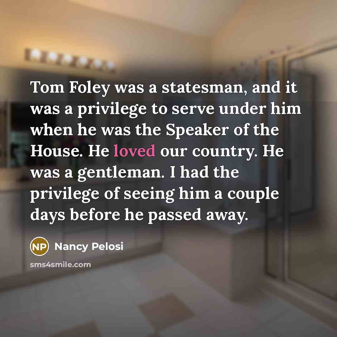 “Tom Foley was a statesman, and it was a privilege…” quote by Nancy Pelosi