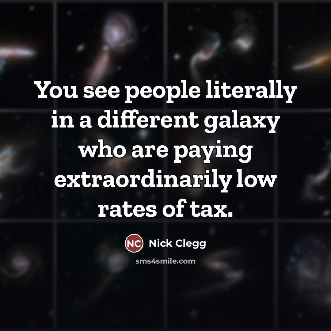 “You see people literally in a different galaxy who are…” quote by Nick Clegg