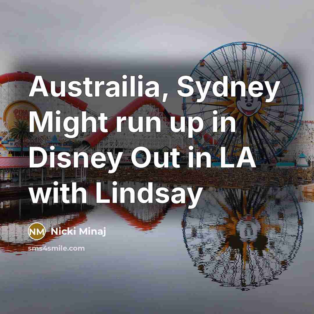 “Austrailia, Sydney Might run up in Disney Out in LA…” quote by Nicki Minaj