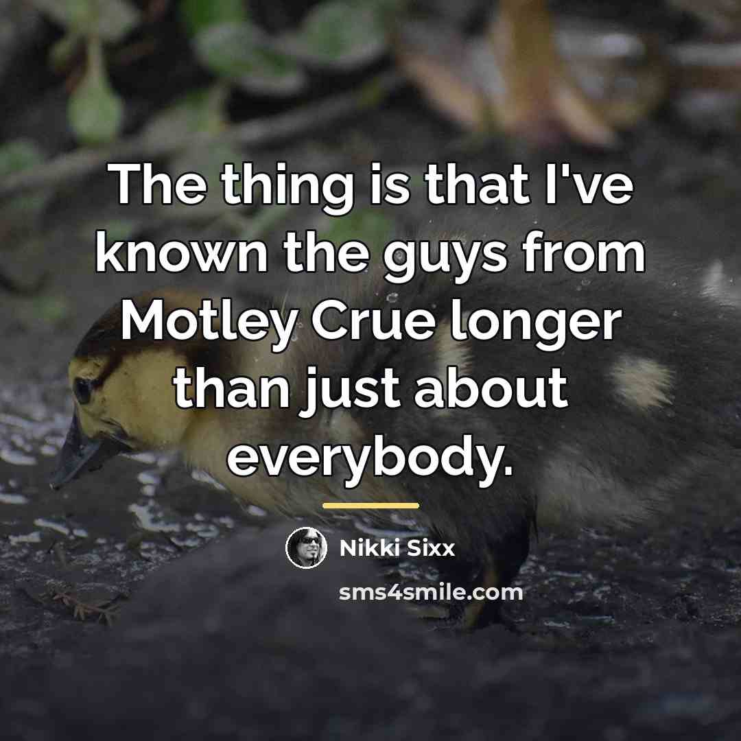 “The thing is that I've known the guys from Motley…” quote by Nikki Sixx