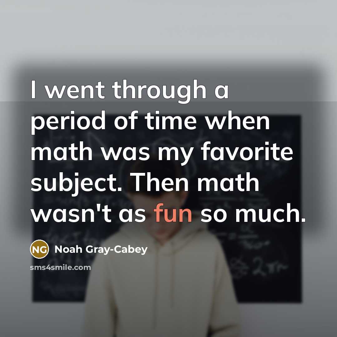 “I went through a period of time when math was…” quote by Noah Gray-Cabey