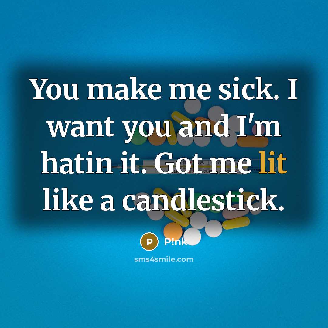 “You make me sick. I want you and I'm hatin it. Got me lit like a candlestick.” quote by P!nk