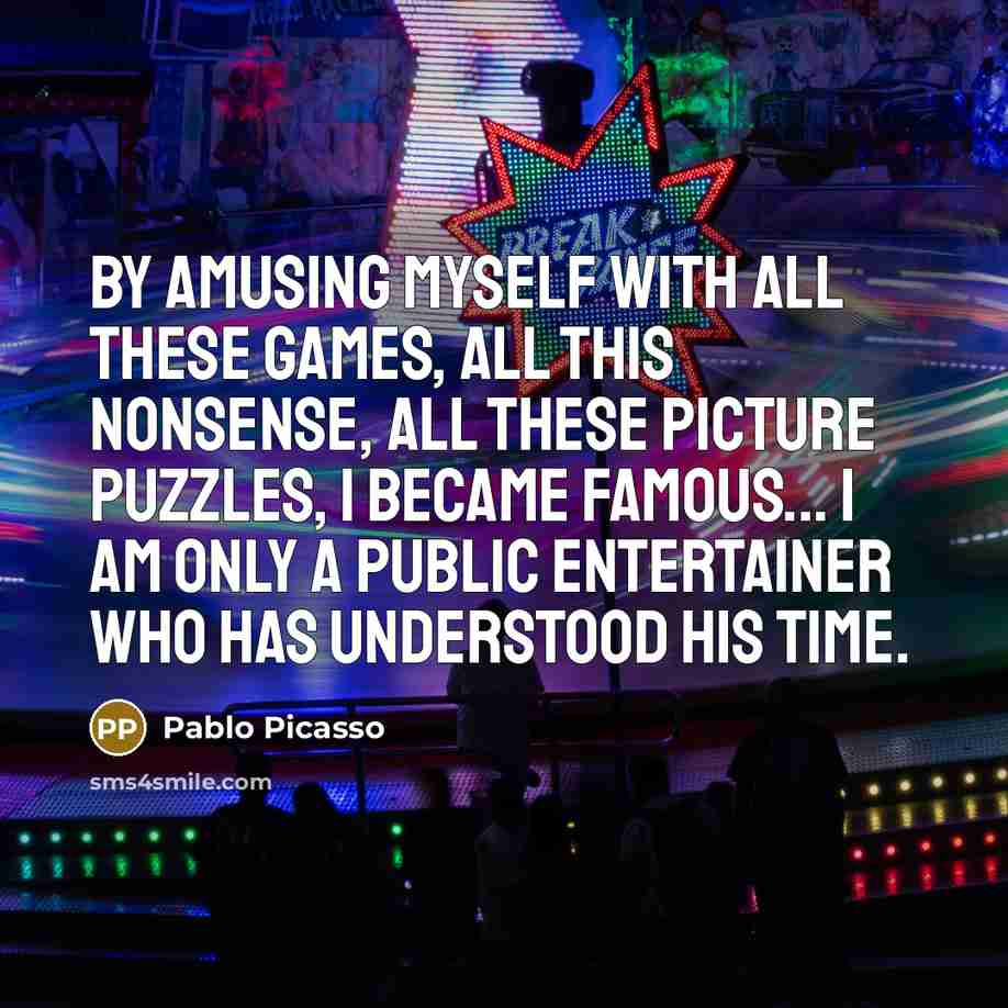 “By amusing myself with all these games, all this nonsense,…” quote by Pablo Picasso