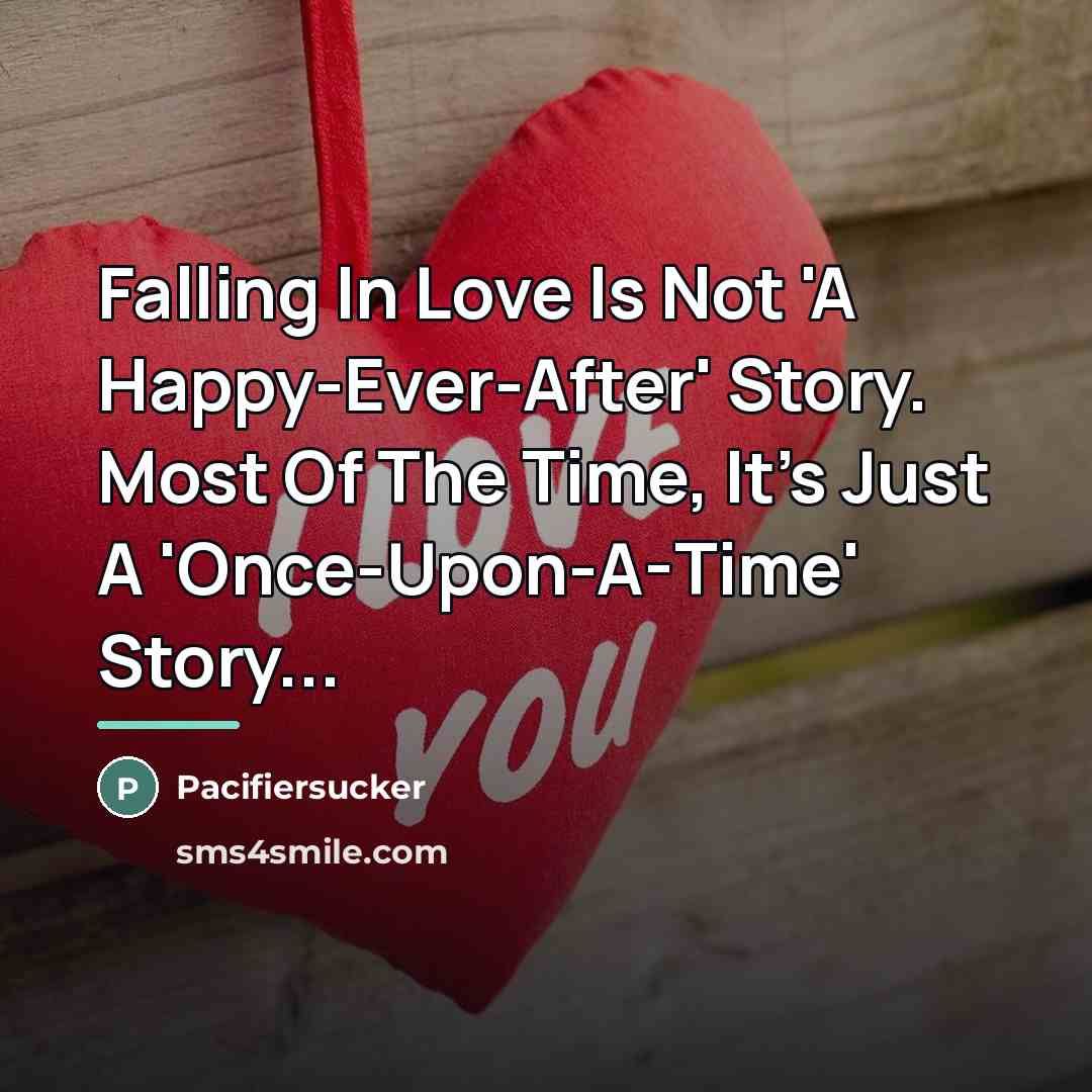 “Falling In Love Is Not 'A Happy-Ever-After' Story. Most Of…” quote by Pacifiersucker