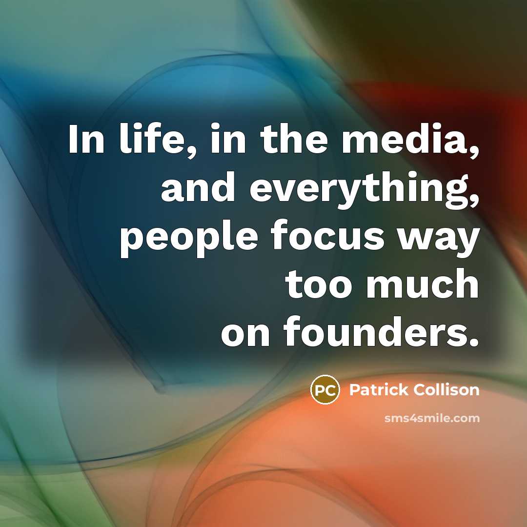 “In life, in the media, and everything, people focus way too much on founders.” quote by Patrick Collison
