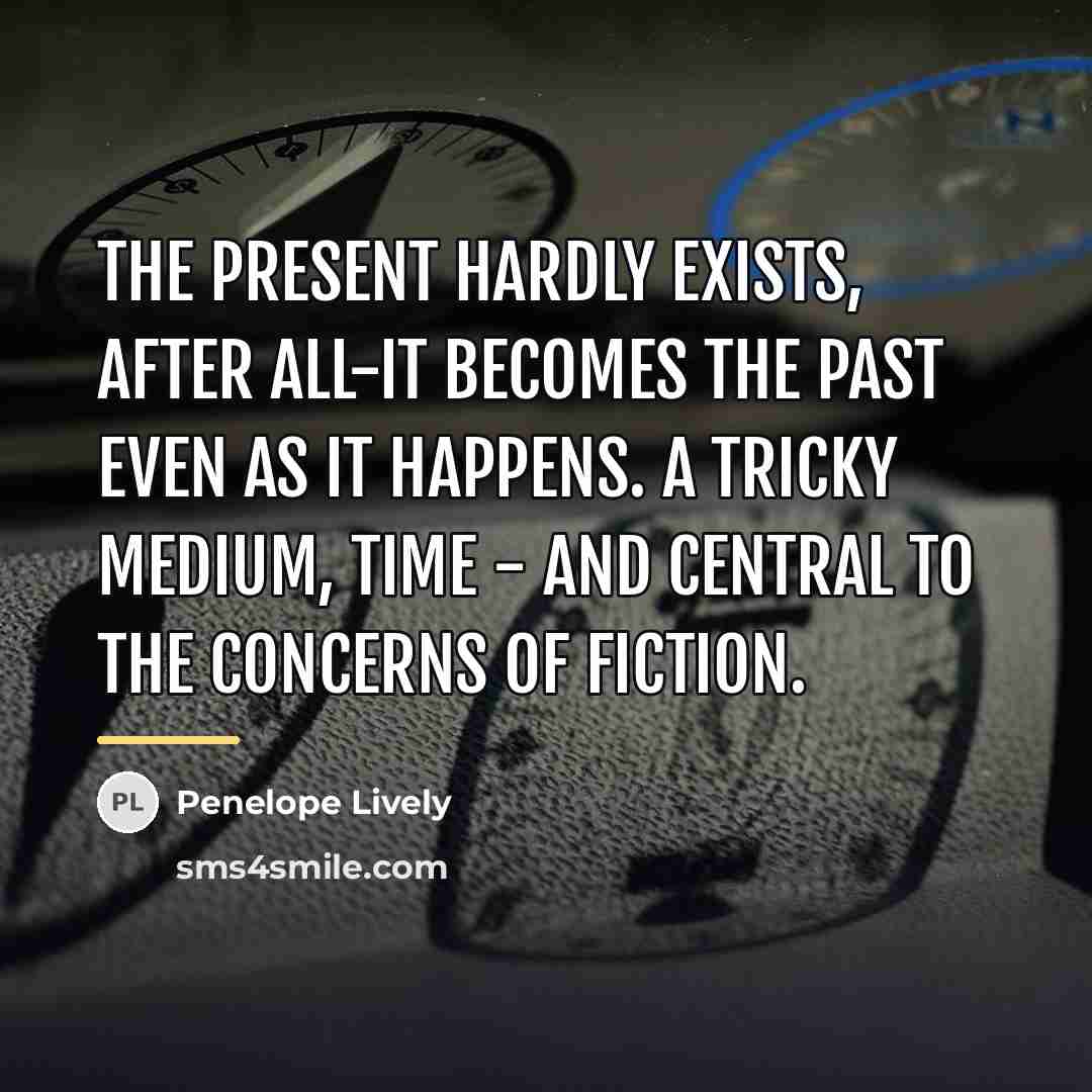 “The present hardly exists, after all-it becomes the past even…” quote by Penelope Lively
