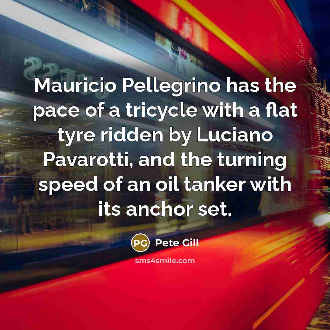 “Mauricio Pellegrino has the pace of a tricycle with a…” quote by Pete Gill