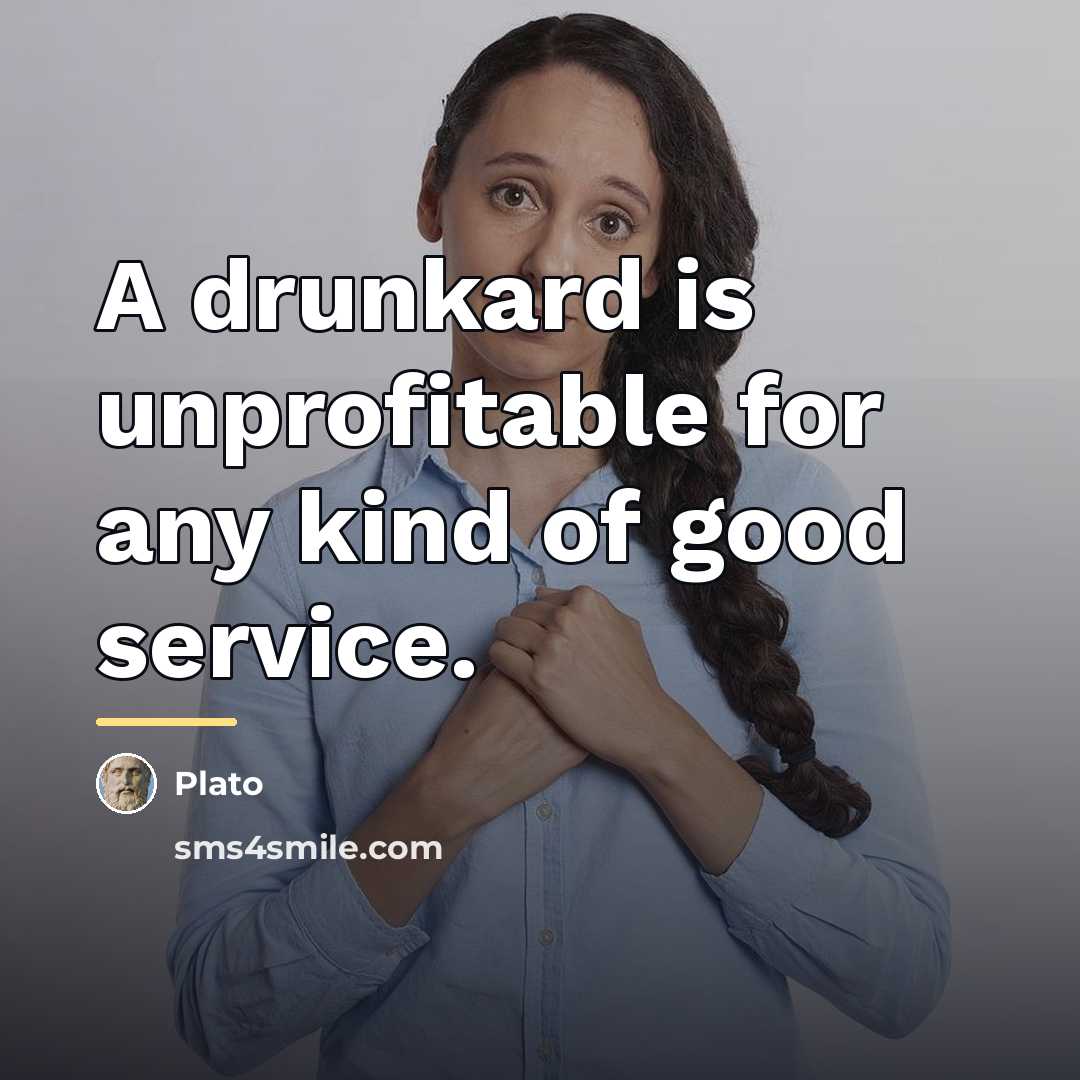 “A drunkard is unprofitable for any kind of good service.…” quote by Plato