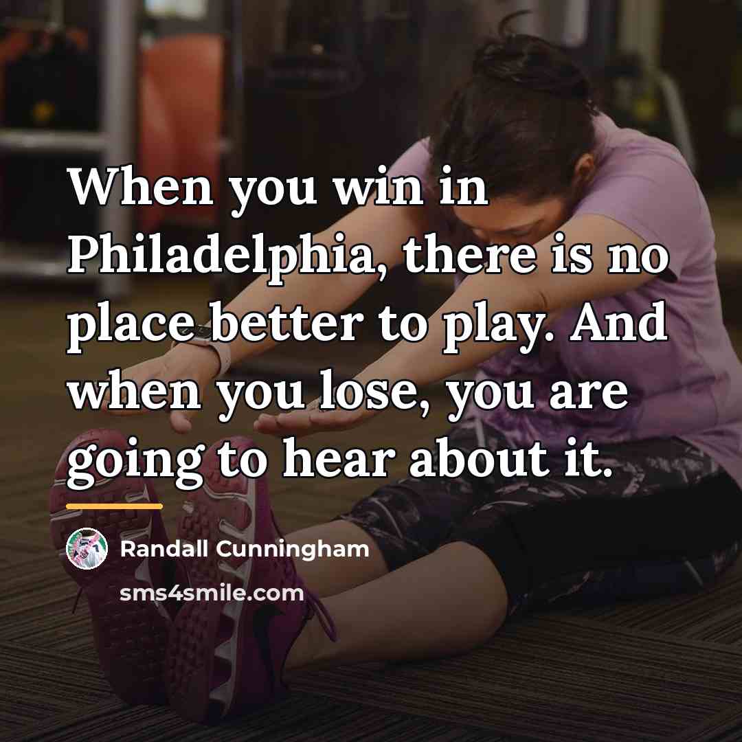 “When you win in Philadelphia, there is no place better…” quote by Randall Cunningham