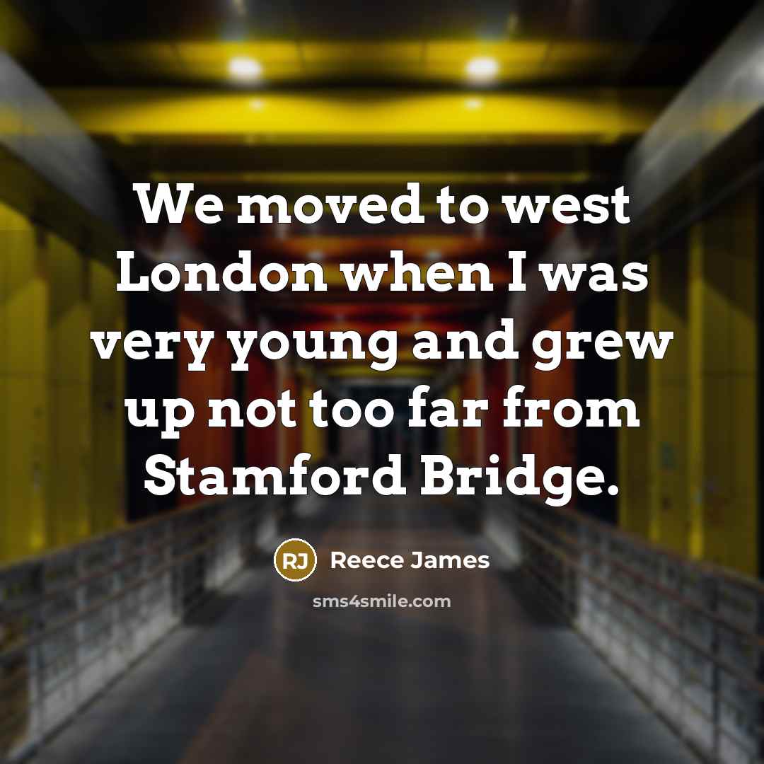 “We moved to west London when I was very young…” quote by Reece James