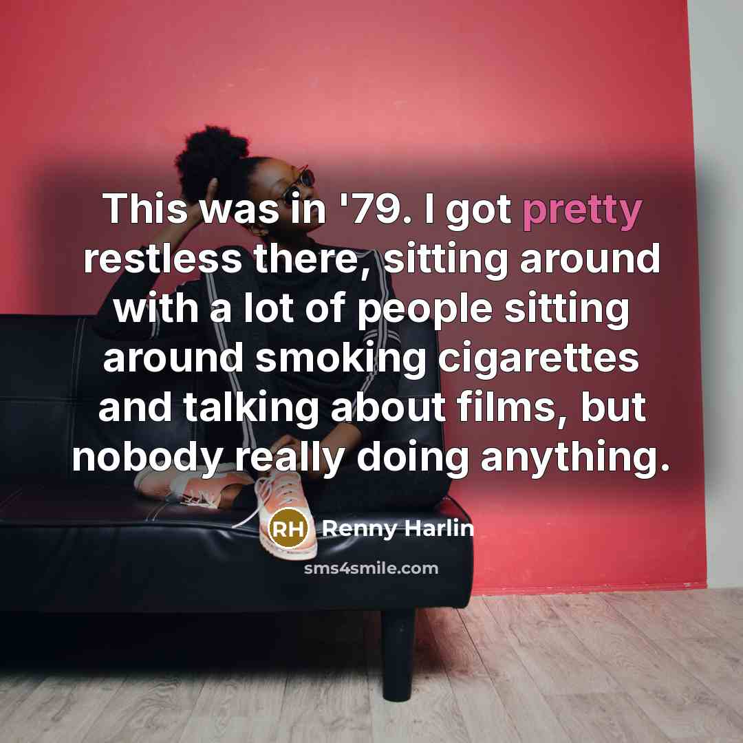 “This was in '79. I got pretty restless there, sitting…” quote by Renny Harlin
