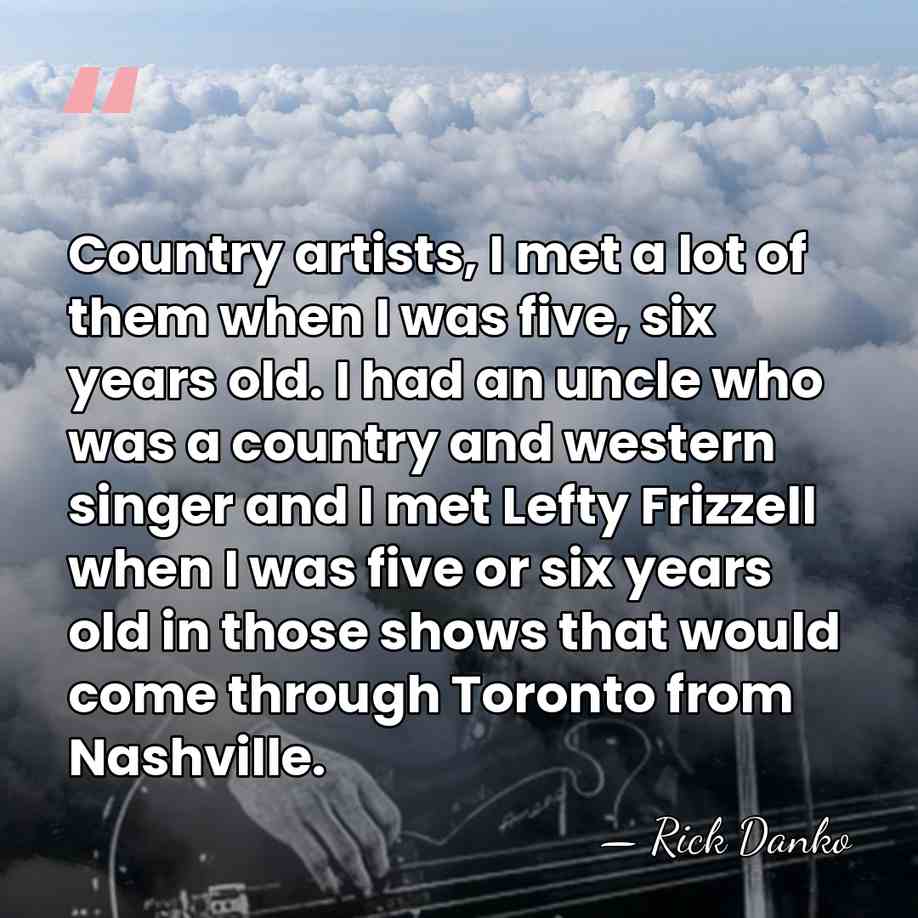 Country artists, I met a lot of them when I was five,&hellip; - Rick Danko