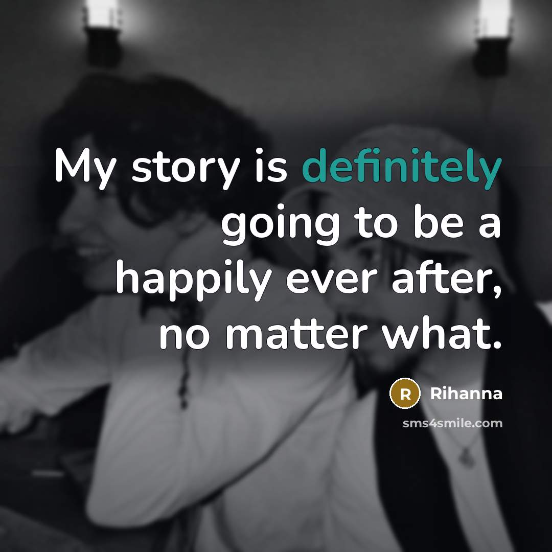 “My story is definitely going to be a happily ever after, no matter what.” quote by Rihanna
