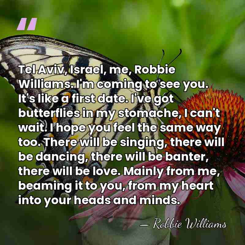 Tel Aviv, Israel, me, Robbie Williams. I'm coming to see you. It's&hellip; - Robbie Williams