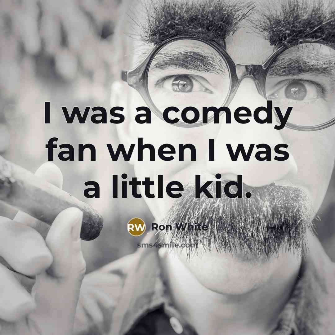 “I was a comedy fan when I was a little…” quote by Ron White