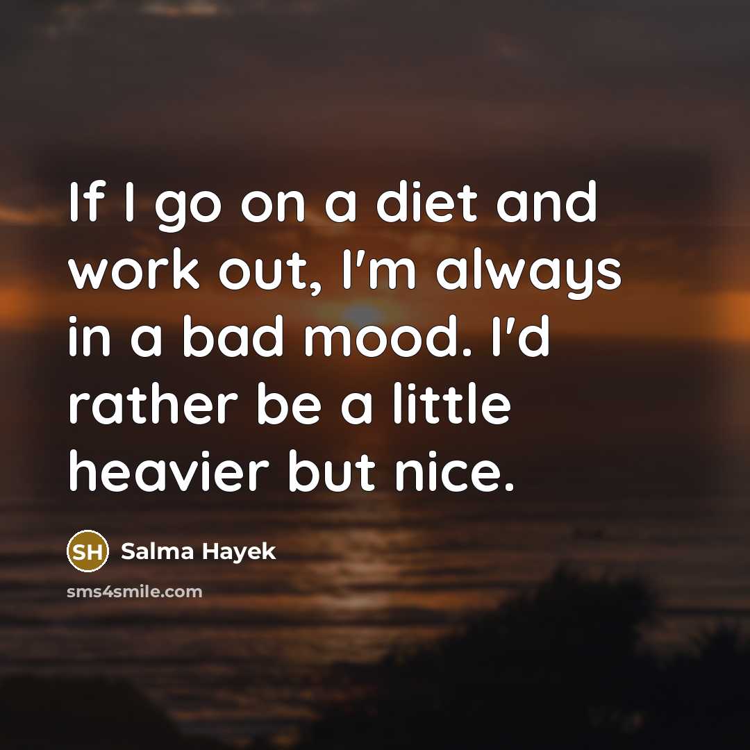 “If I go on a diet and work out, I'm…” quote by Salma Hayek
