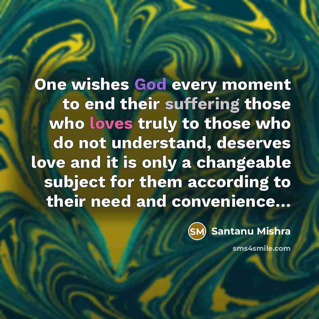“One wishes God every moment to end their suffering those…” quote by Santanu Mishra