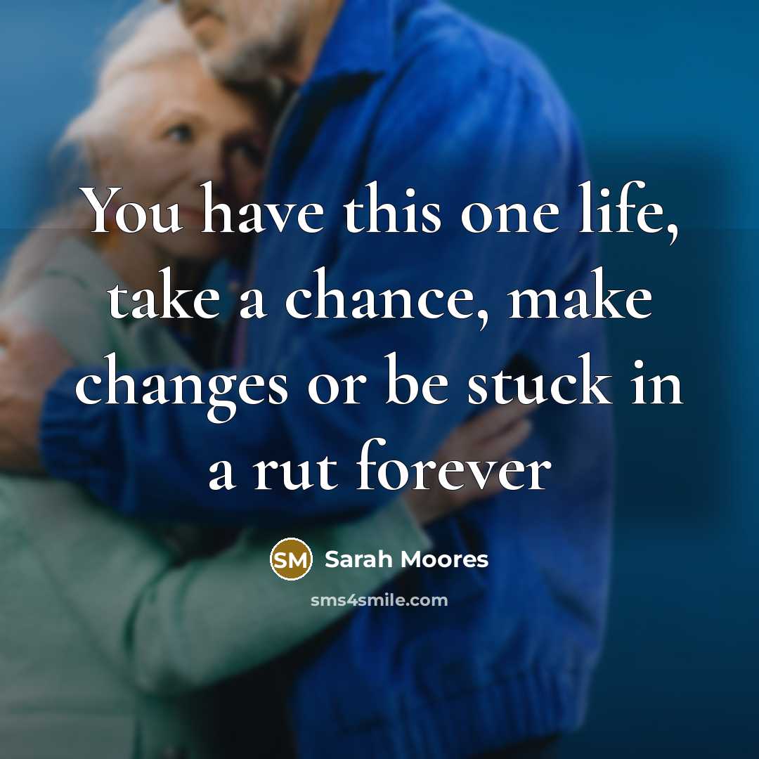 “You have this one life, take a chance, make changes…” quote by Sarah Moores