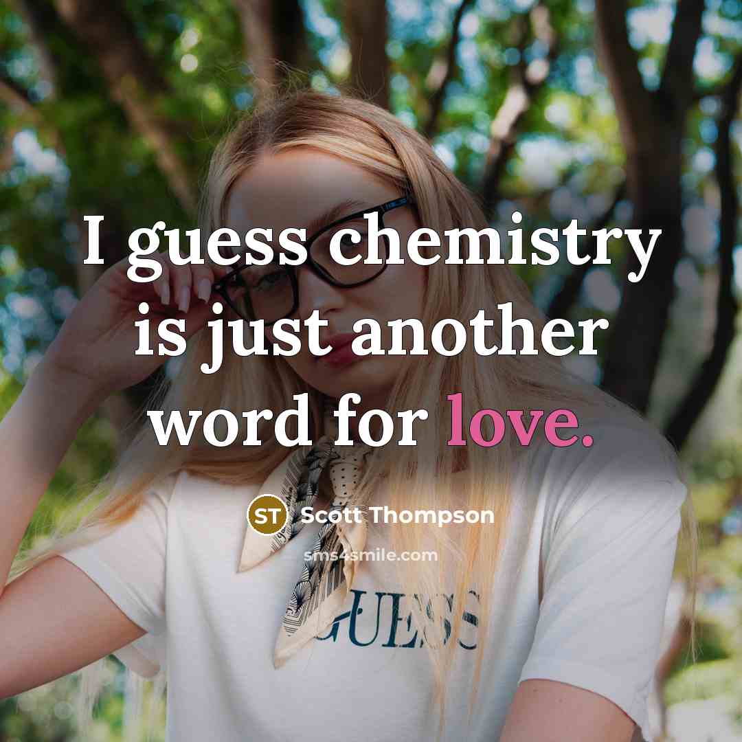 “I guess chemistry is just another word for love.…” quote by Scott Thompson