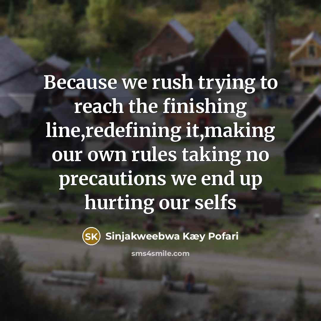 “Because we rush trying to reach the finishing line,redefining it,making…” quote by Sinjakweebwa Kæy Pofari