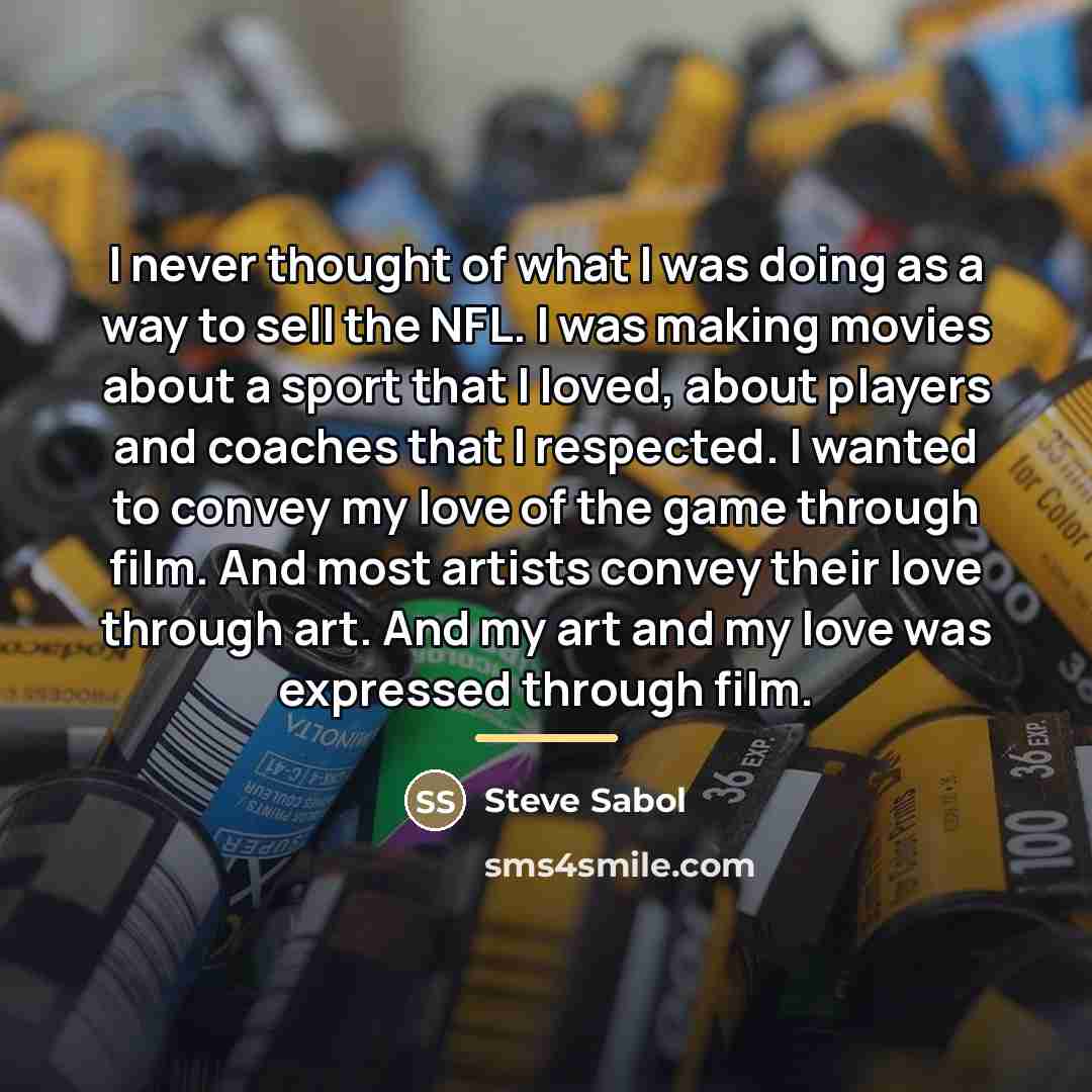 “I never thought of what I was doing as a…” quote by Steve Sabol