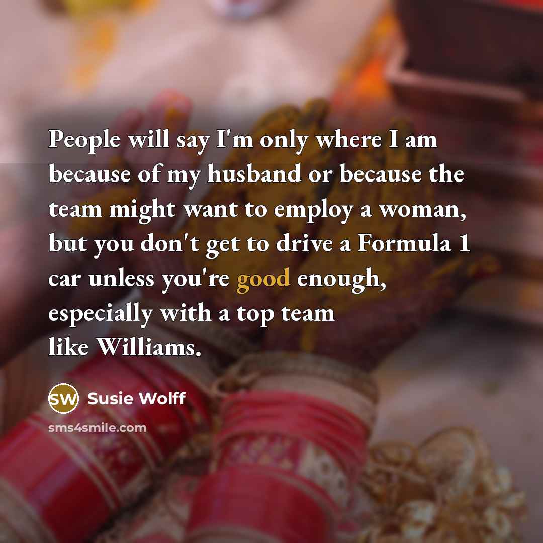 “People will say I'm only where I am because of…” quote by Susie Wolff