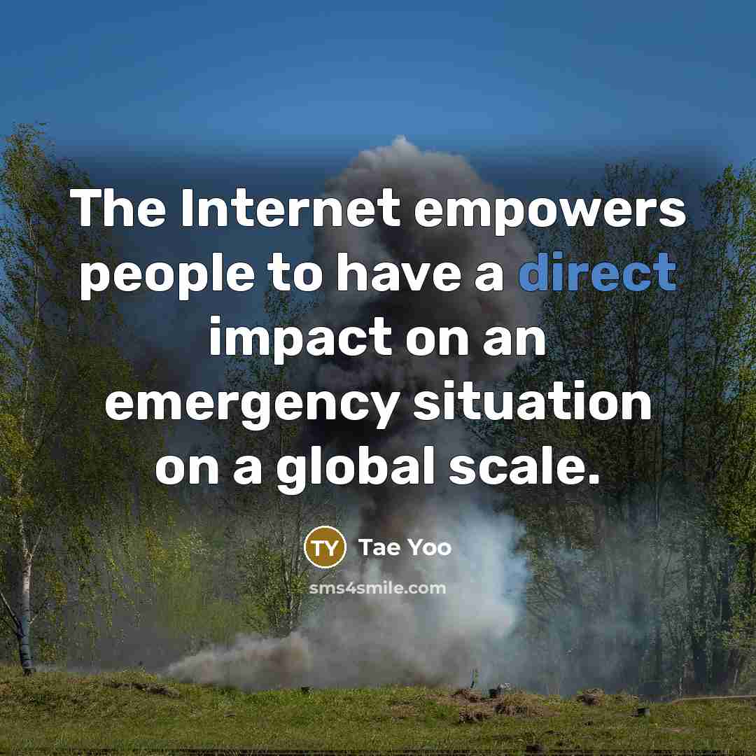 “The Internet empowers people to have a direct impact on…” quote by Tae Yoo