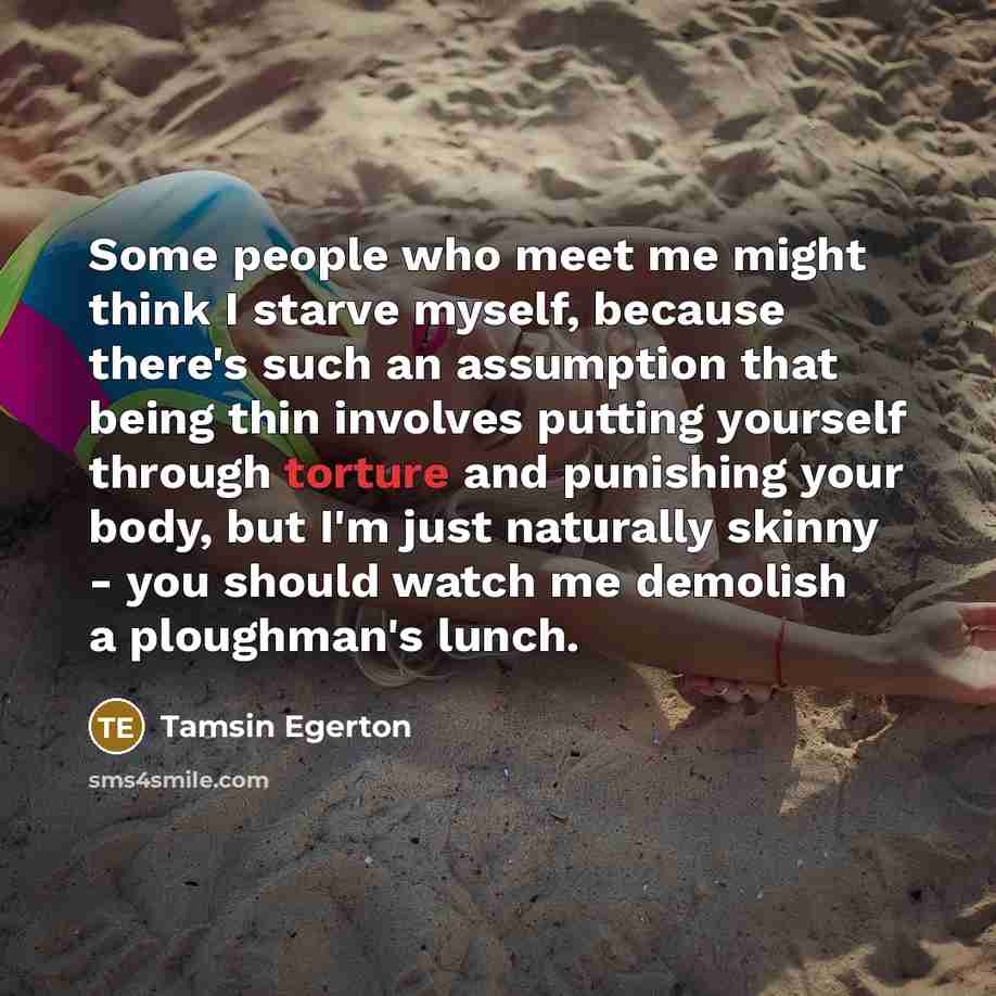 “Some people who meet me might think I starve myself,…” quote by Tamsin Egerton