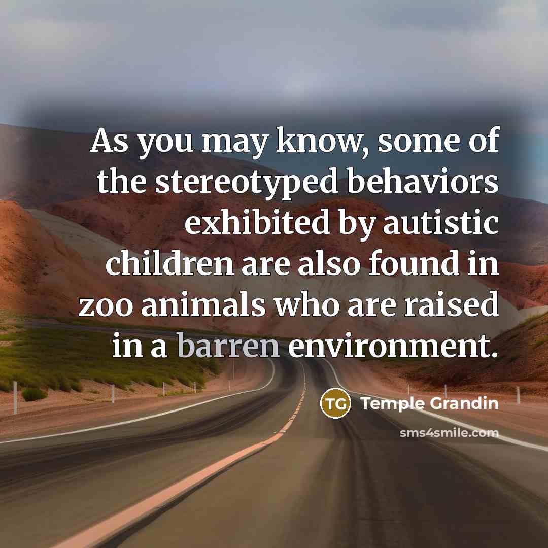 “As you may know, some of the stereotyped behaviors exhibited…” quote by Temple Grandin