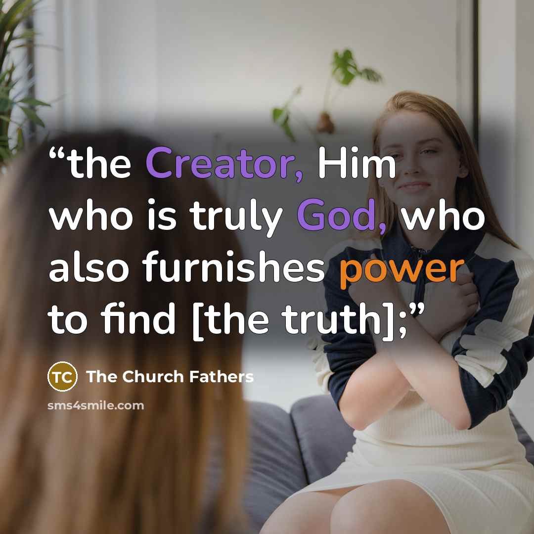 “the Creator, Him who is truly God, who also furnishes power to find [the truth];” quote by The Church Fathers