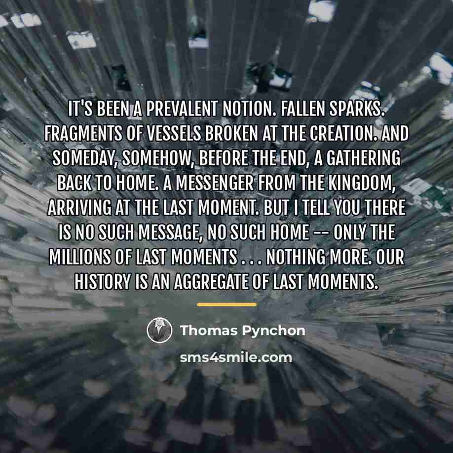 “It's been a prevalent notion. Fallen sparks. Fragments of vessels…” quote by Thomas Pynchon
