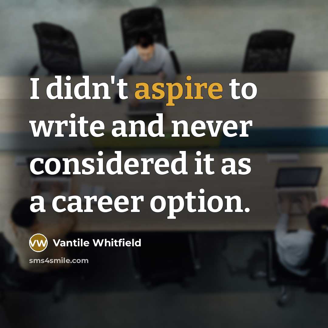 “I didn't aspire to write and never considered it as…” quote by Vantile Whitfield