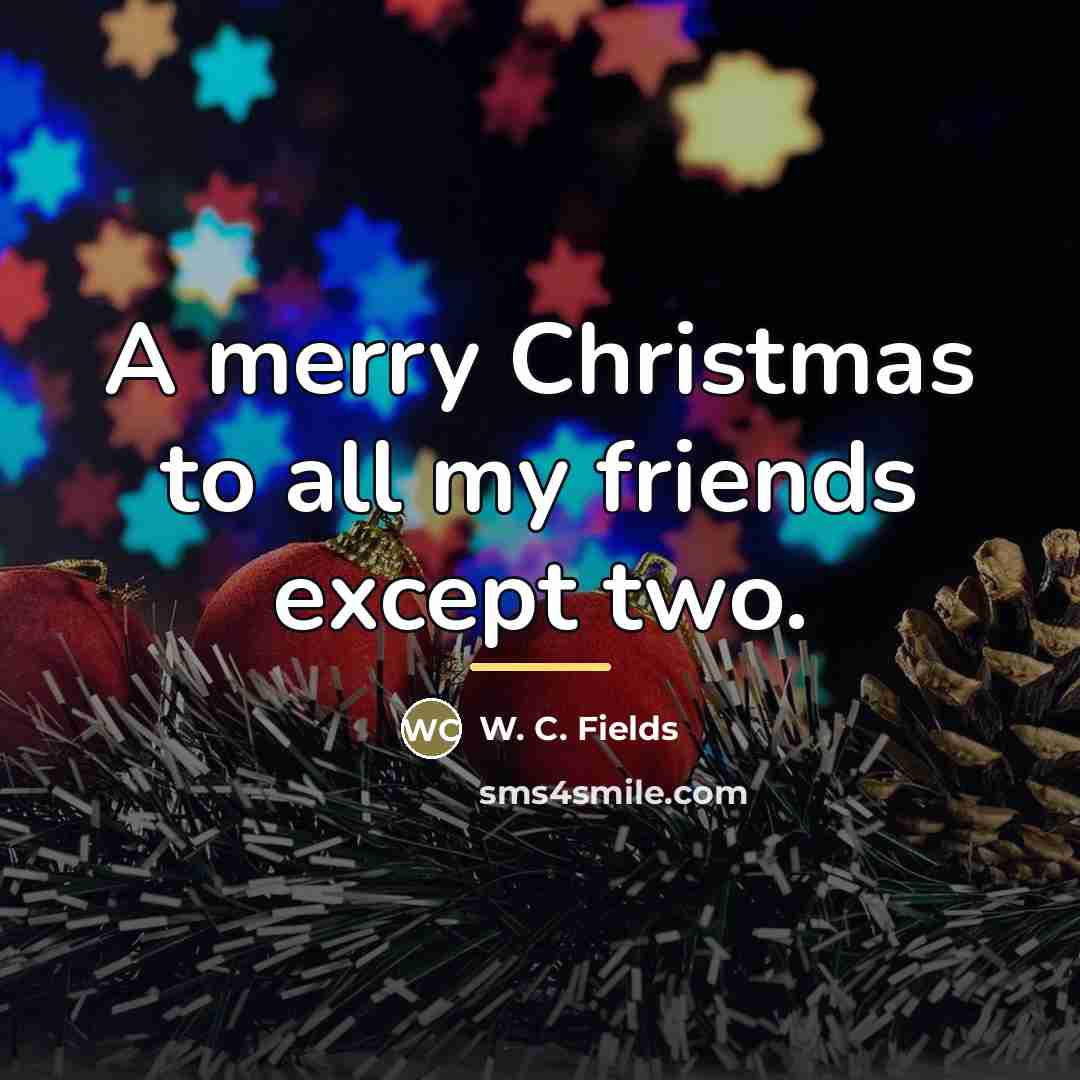 “A merry Christmas to all my friends except two.…” quote by W. C. Fields