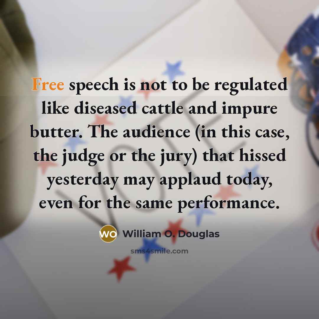 “Free speech is not to be regulated like diseased cattle…” quote by William O. Douglas