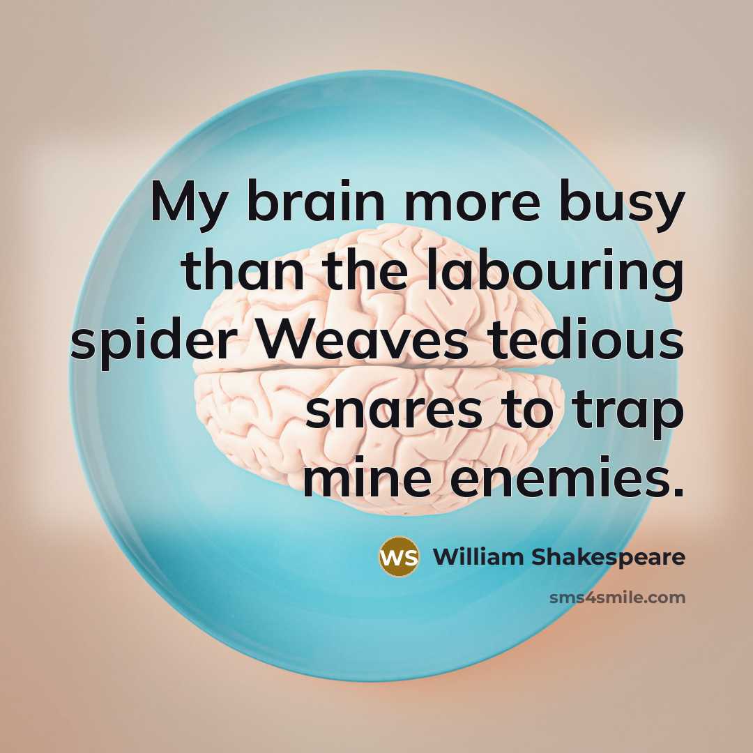 “My brain more busy than the labouring spider Weaves tedious…” quote by William Shakespeare