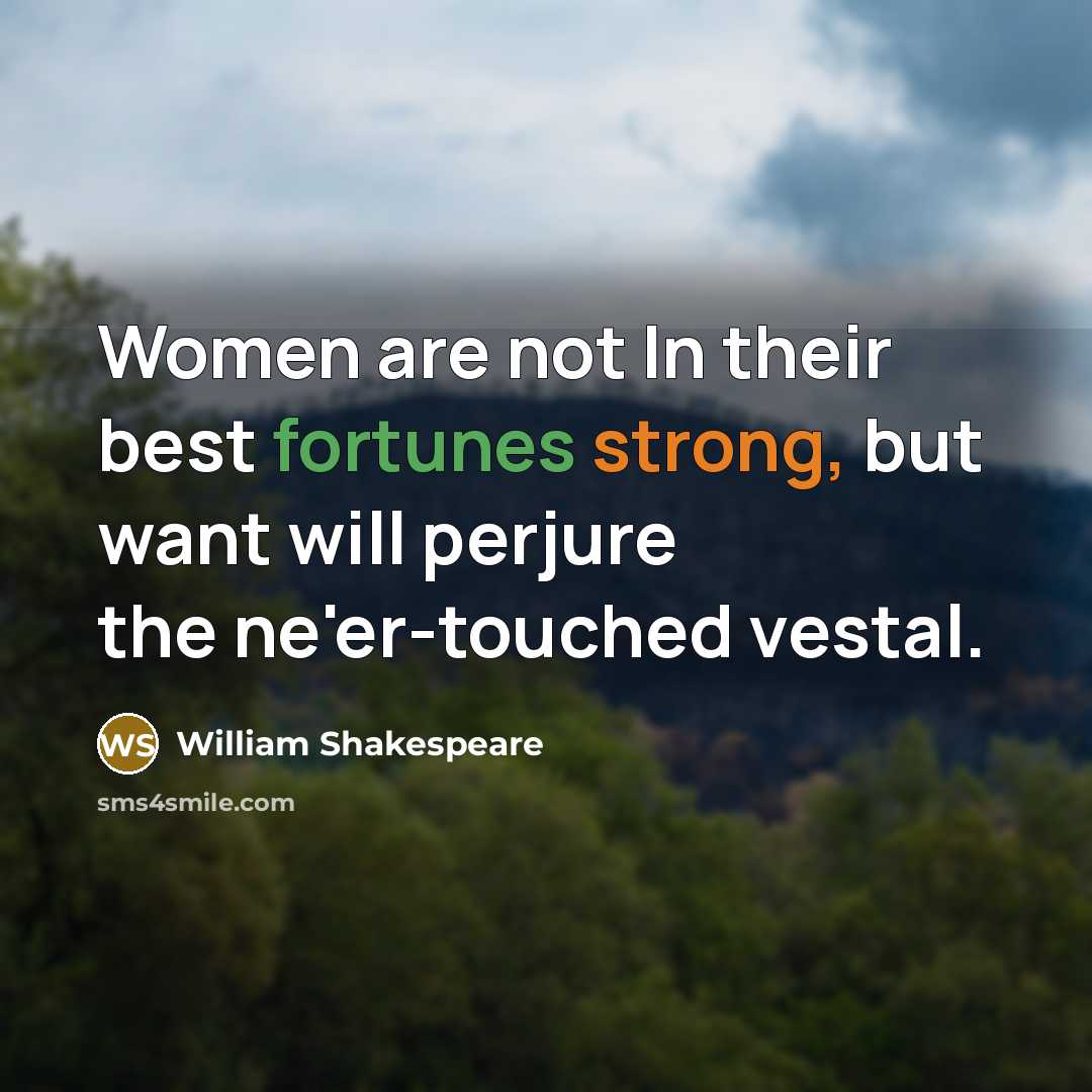 “Women are not In their best fortunes strong, but want will perjure the ne'er-touched vestal.” quote by William Shakespeare