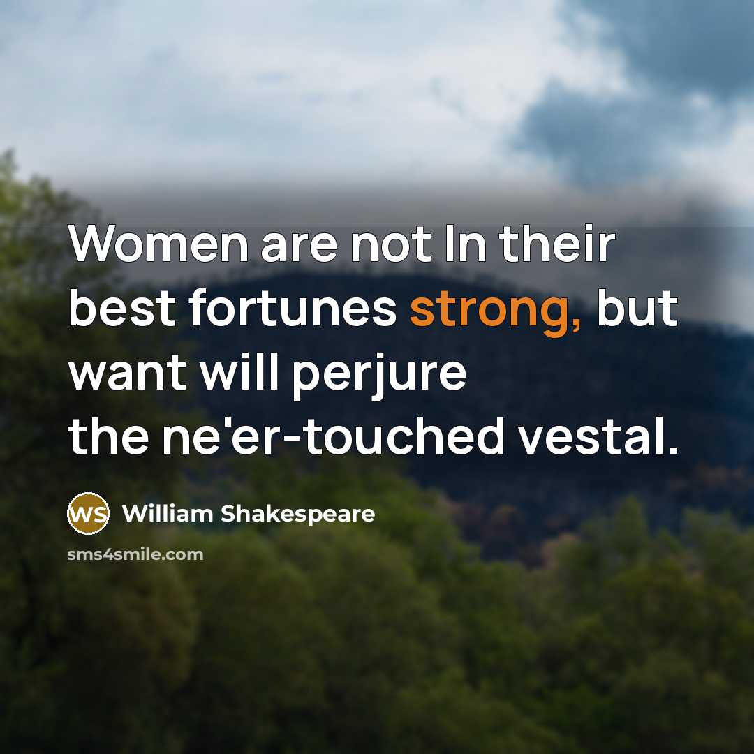 “Women are not In their best fortunes strong, but want…” quote by William Shakespeare