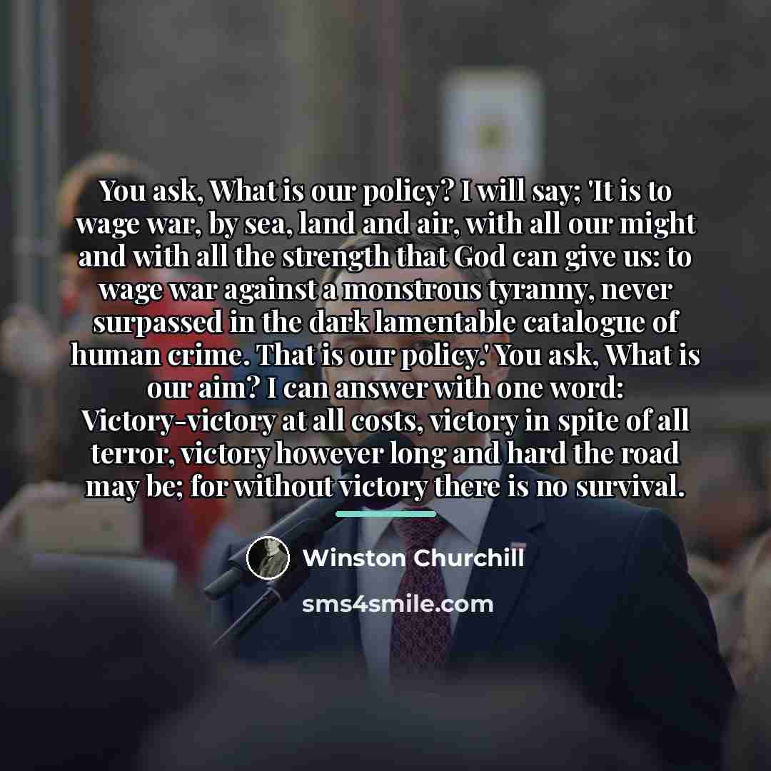 “You ask, What is our policy? I will say; 'It…” quote by Winston Churchill