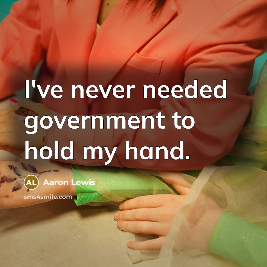 “I've never needed government to hold my hand.…” quote by Aaron Lewis