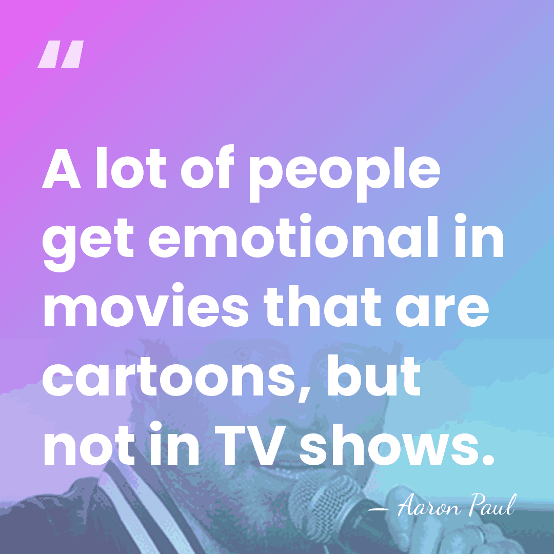 A lot of people get emotional in movies that are cartoons, but&hellip; - Aaron Paul
