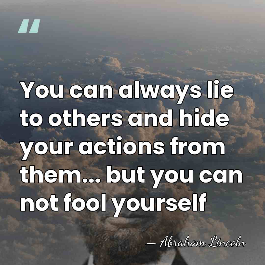 You can always lie to others and hide your actions from them...&hellip; - Abraham Lincoln